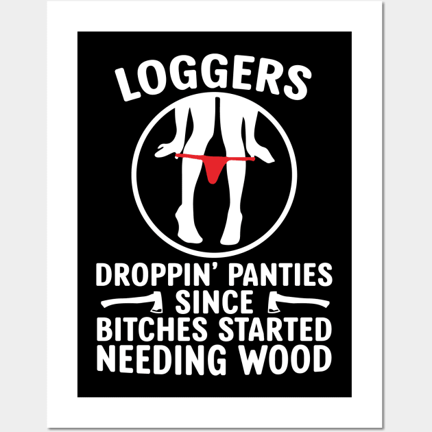 Loggers Droppin' Panties Since Bitches Started Wall Art by Tee-hub